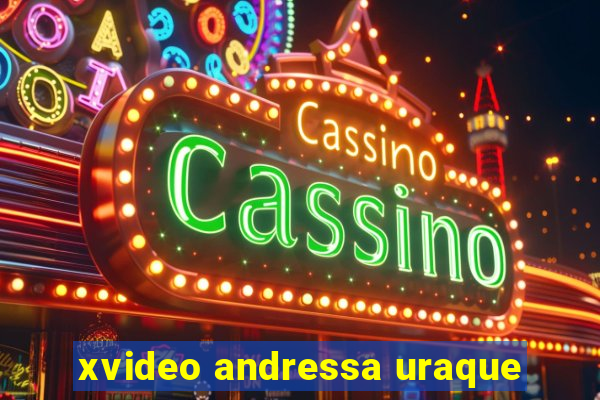 xvideo andressa uraque